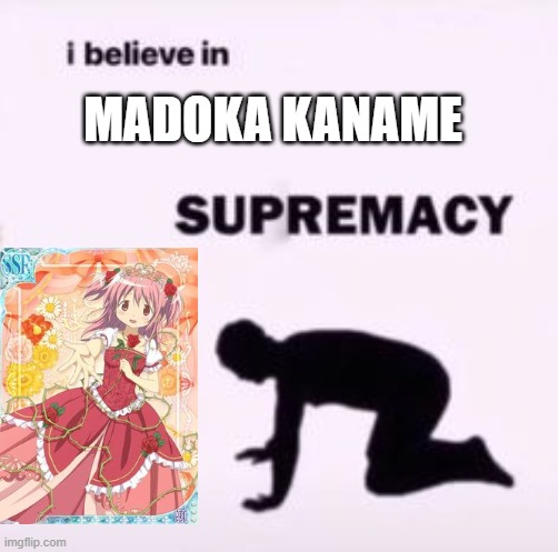 Madoka Kaname supermacy | MADOKA KANAME | image tagged in i believe in supremacy | made w/ Imgflip meme maker