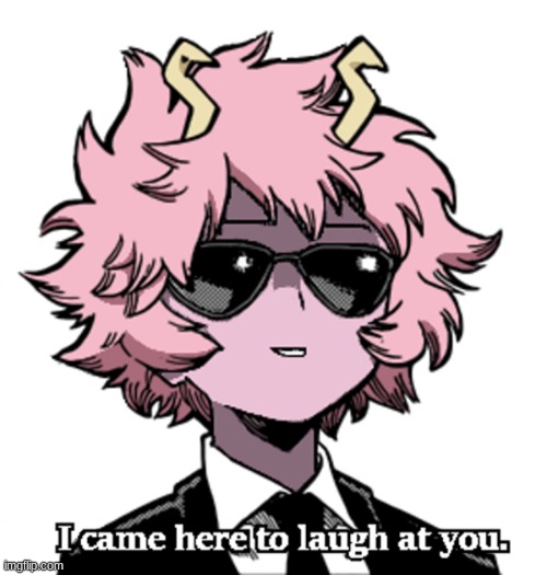 . | image tagged in mina came here to laugh at you | made w/ Imgflip meme maker