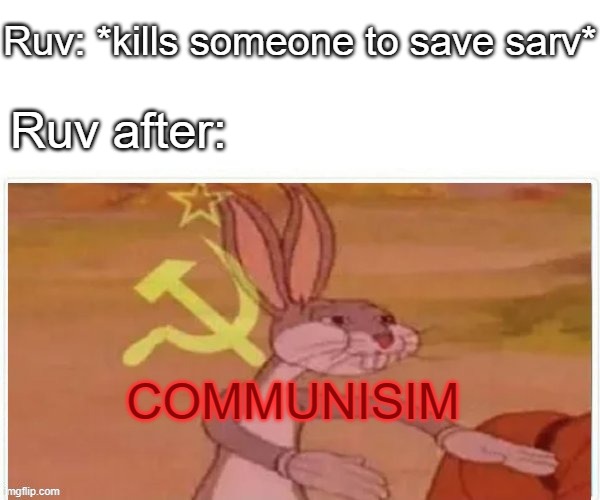c o m m u n i s i m | Ruv: *kills someone to save sarv*; Ruv after:; COMMUNISIM | image tagged in communist bugs bunny,ruv,sarv,communsim | made w/ Imgflip meme maker