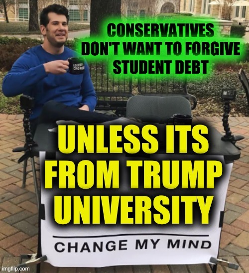 betsy devos agrees | image tagged in change my mind,trump university,donald trump,conservative hypocrisy,student loans,memes | made w/ Imgflip meme maker