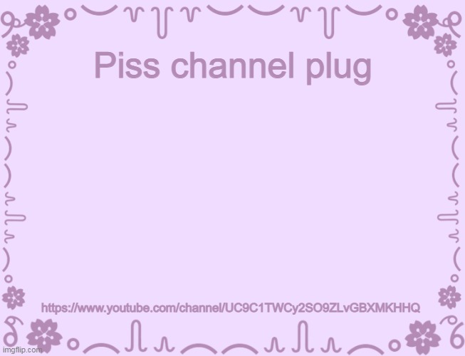 https://www.youtube.com/channel/UC9C1TWCy2SO9ZLvGBXMKHHQ | Piss channel plug; amogus caca gaming; https://www.youtube.com/channel/UC9C1TWCy2SO9ZLvGBXMKHHQ | image tagged in pink ass template | made w/ Imgflip meme maker