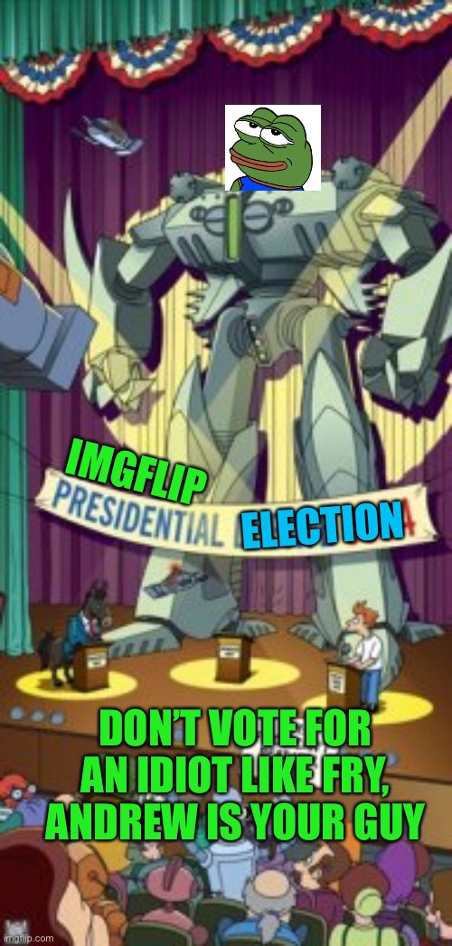 Vote Pepe party august 29th | IMGFLIP; ELECTION; DON’T VOTE FOR AN IDIOT LIKE FRY, ANDREW IS YOUR GUY | image tagged in pepe party | made w/ Imgflip meme maker