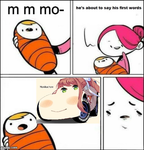 Monikachow | m m mo- | image tagged in he is about to say his first words | made w/ Imgflip meme maker