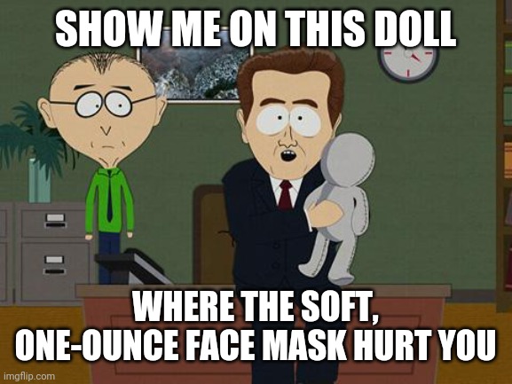 Poor babies | SHOW ME ON THIS DOLL; WHERE THE SOFT, ONE-OUNCE FACE MASK HURT YOU | image tagged in show me on this doll,covidiots | made w/ Imgflip meme maker