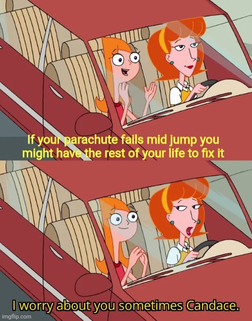 If | If your parachute fails mid jump you might have the rest of your life to fix it | image tagged in i worry about you sometimes candace | made w/ Imgflip meme maker