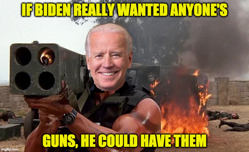 I wouldn't worry about it. | IF BIDEN REALLY WANTED ANYONE'S; GUNS, HE COULD HAVE THEM | image tagged in memes,guns,lethal biden,don't worry be happy | made w/ Imgflip meme maker