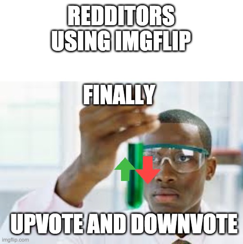 FINALLY | REDDITORS USING IMGFLIP; FINALLY; UPVOTE AND DOWNVOTE | image tagged in finally | made w/ Imgflip meme maker