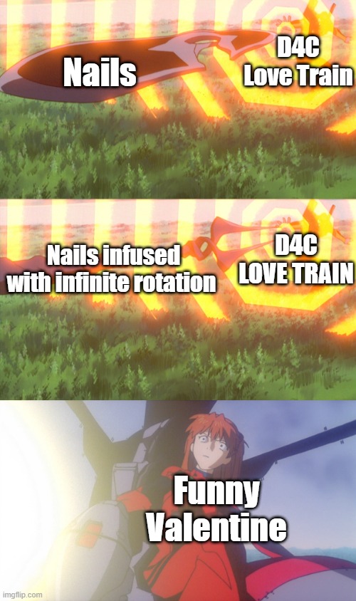 Tusk Act 4 vs D4C love train | D4C Love Train; Nails; D4C LOVE TRAIN; Nails infused with infinite rotation; Funny Valentine | image tagged in evangelion surprise | made w/ Imgflip meme maker