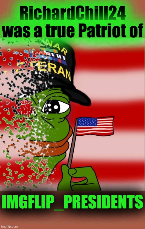 PEPE PARTY DECLARES ~RichardChill24~ AS AN OFFICIAL MEME WAR VETERAN | RichardChill24 was a true Patriot of; IMGFLIP_PRESIDENTS | image tagged in infinity war pepe,pepe party,meme war,veteran,and just like that,imgflip_presidents | made w/ Imgflip meme maker