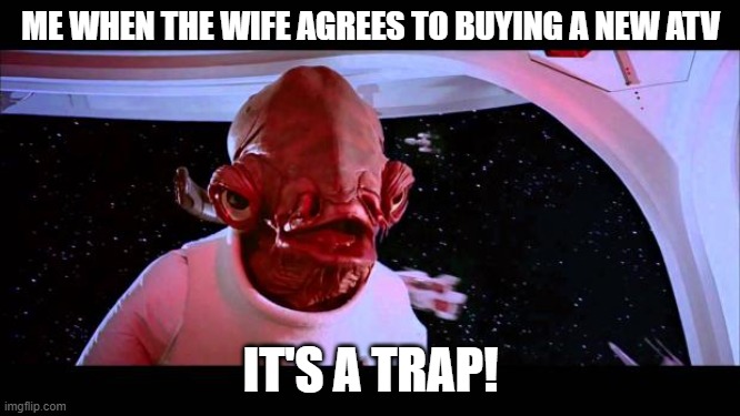 atv west virginia trails | ME WHEN THE WIFE AGREES TO BUYING A NEW ATV; IT'S A TRAP! | image tagged in it's a trap | made w/ Imgflip meme maker