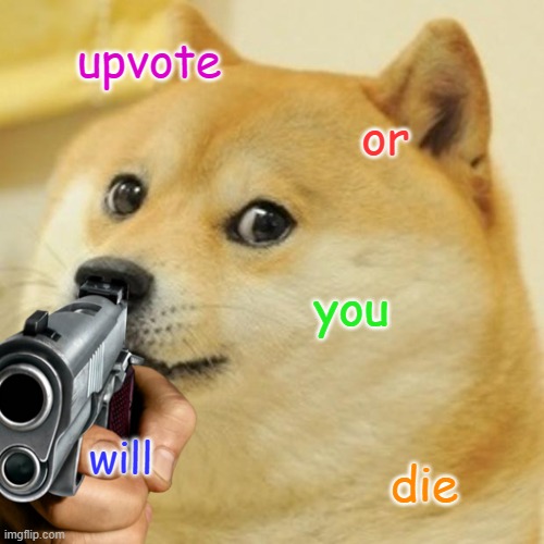 doge says upvote | upvote; or; you; will; die | image tagged in do it | made w/ Imgflip meme maker