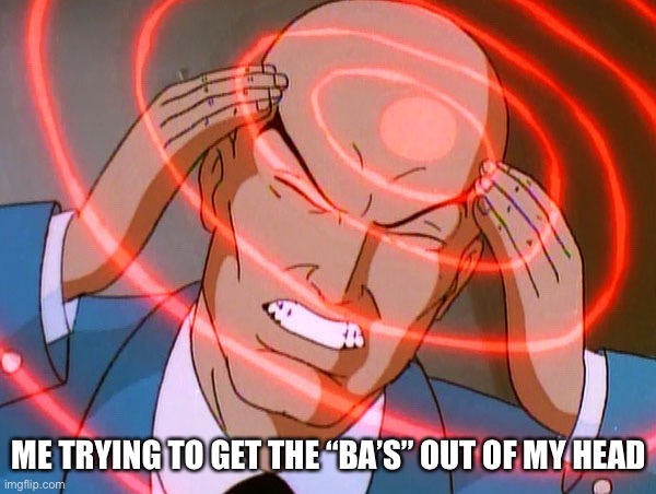 Professor X | ME TRYING TO GET THE “BA’S” OUT OF MY HEAD | image tagged in professor x | made w/ Imgflip meme maker