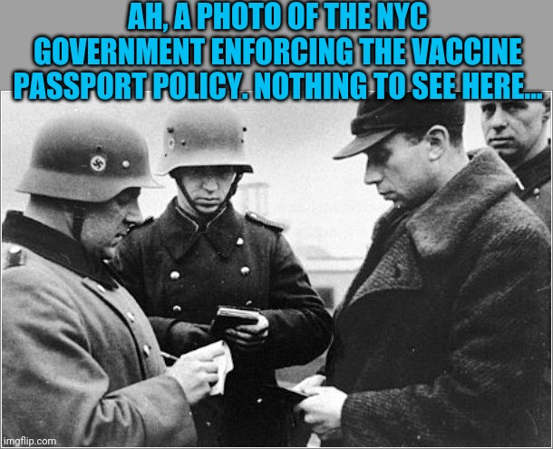 Very progressive NYC | AH, A PHOTO OF THE NYC GOVERNMENT ENFORCING THE VACCINE PASSPORT POLICY. NOTHING TO SEE HERE... | image tagged in nazi papers | made w/ Imgflip meme maker
