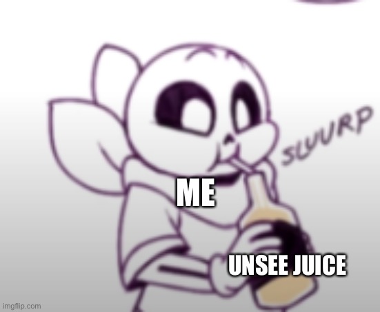 Me with the unsee juice: | ME UNSEE JUICE | image tagged in me with the unsee juice | made w/ Imgflip meme maker