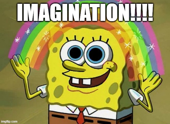 Imagination!!! | IMAGINATION!!!! | image tagged in memes,imagination spongebob,original meme | made w/ Imgflip meme maker