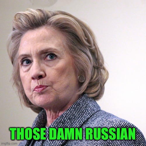 hillary clinton pissed | THOSE DAMN RUSSIAN | image tagged in hillary clinton pissed | made w/ Imgflip meme maker