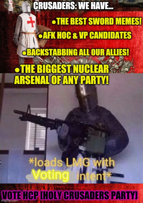 Everyone gets free propaganda day! | CRUSADERS: WE HAVE... ●THE BEST SWORD MEMES! ●AFK HOC & VP CANDIDATES; ●BACKSTABBING ALL OUR ALLIES! ●THE BIGGEST NUCLEAR ARSENAL OF ANY PARTY! Voting; VOTE HCP [HOLY CRUSADERS PARTY] | image tagged in crusader lord of the realm,loads lmg with religious intent,red background,political,propaganda | made w/ Imgflip meme maker