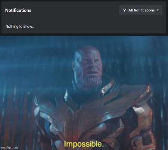 looks like my notifications broke | image tagged in thanos impossible | made w/ Imgflip meme maker