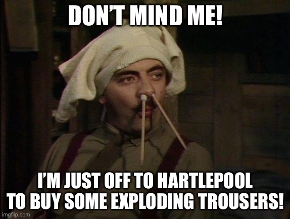 Blackadder goes mad! | DON’T MIND ME! I’M JUST OFF TO HARTLEPOOL TO BUY SOME EXPLODING TROUSERS! | image tagged in blackadder pencils,blackadder,memes,hartlepool | made w/ Imgflip meme maker