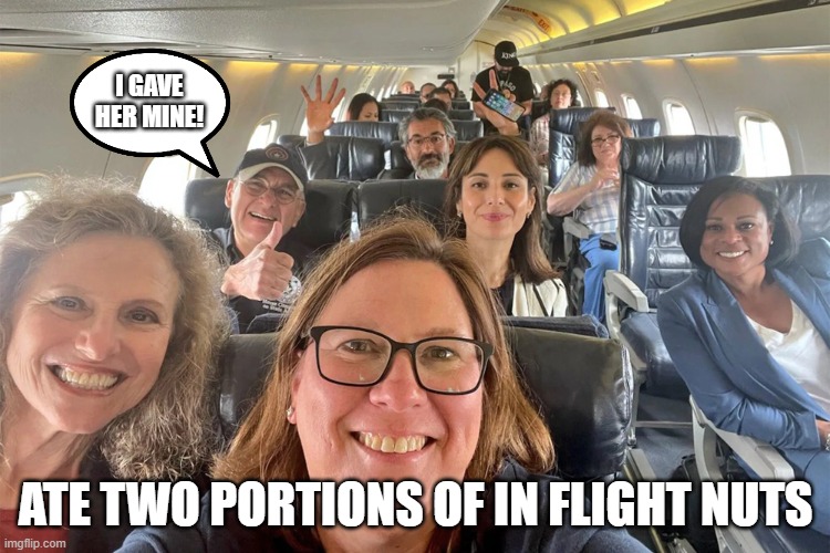 Keeping mouths full makes for happy passengers | I GAVE HER MINE! ATE TWO PORTIONS OF IN FLIGHT NUTS | image tagged in texas democrats,politicians suck,feeding off the public | made w/ Imgflip meme maker