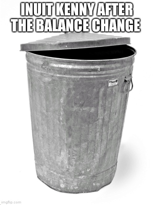 Trash Can | INUIT KENNY AFTER THE BALANCE CHANGE | image tagged in trash can,SouthParkPhone | made w/ Imgflip meme maker