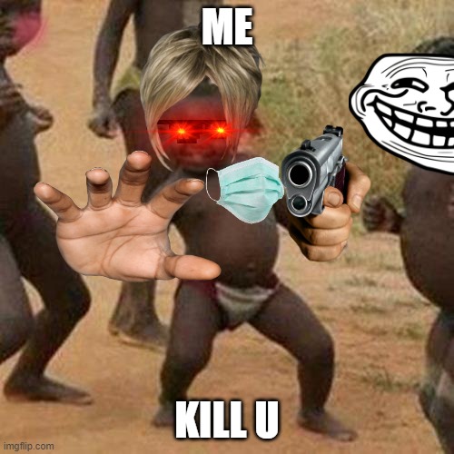 what is this bro | ME; KILL U | image tagged in memes,third world success kid | made w/ Imgflip meme maker