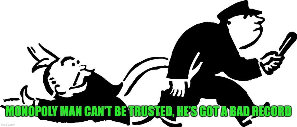 MONOPOLY MAN CAN’T BE TRUSTED, HE’S GOT A BAD RECORD | made w/ Imgflip meme maker