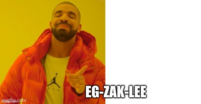 EG-ZAK-LEE | image tagged in exactly | made w/ Imgflip meme maker