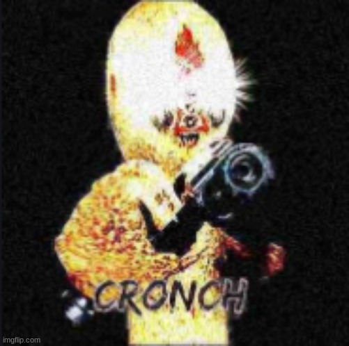 cronch | image tagged in cronch | made w/ Imgflip meme maker