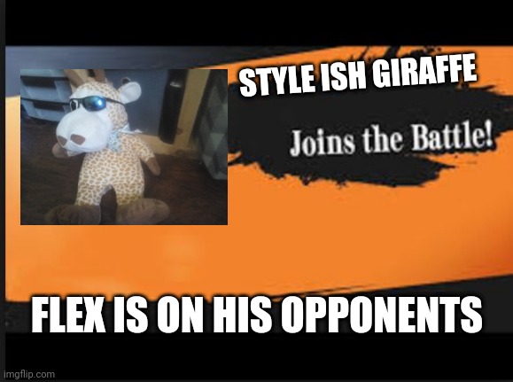 Joins The Battle! | STYLE ISH GIRAFFE; FLEX IS ON HIS OPPONENTS | image tagged in joins the battle | made w/ Imgflip meme maker