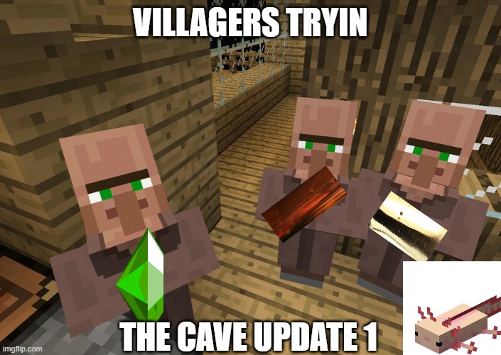 cave update 1 villagers | VILLAGERS TRYIN; THE CAVE UPDATE 1 | image tagged in minecraft villagers | made w/ Imgflip meme maker