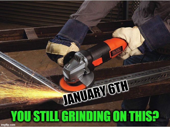 JANUARY 6TH YOU STILL GRINDING ON THIS? | made w/ Imgflip meme maker