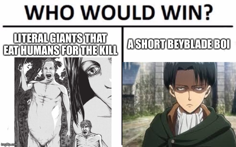 LITERAL GIANTS THAT EAT HUMANS FOR THE KILL; A SHORT BEYBLADE BOI | image tagged in memes,who would win,attack on titan | made w/ Imgflip meme maker