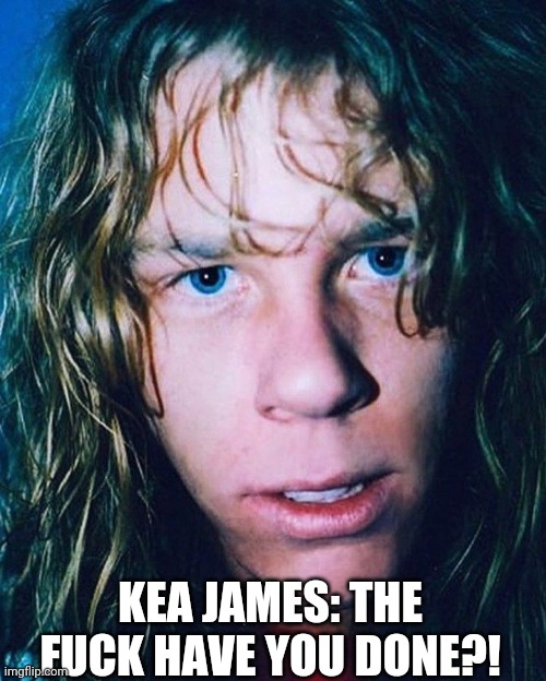 Young James Fucks You Up | KEA JAMES: THE FUCK HAVE YOU DONE?! | image tagged in young james fucks you up | made w/ Imgflip meme maker