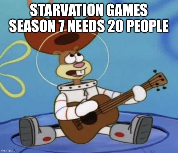 Qwee | STARVATION GAMES SEASON 7 NEEDS 20 PEOPLE | image tagged in i wanna go home | made w/ Imgflip meme maker