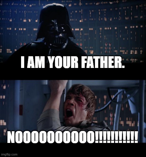 Star Wars No |  I AM YOUR FATHER. NOOOOOOOOOO!!!!!!!!!!! | image tagged in memes,star wars no | made w/ Imgflip meme maker