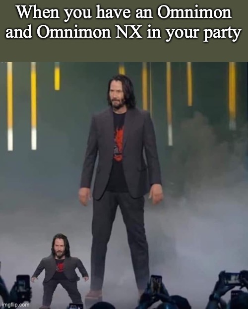 Keanu and Mini Keanu | When you have an Omnimon and Omnimon NX in your party | image tagged in keanu and mini keanu,digimon | made w/ Imgflip meme maker