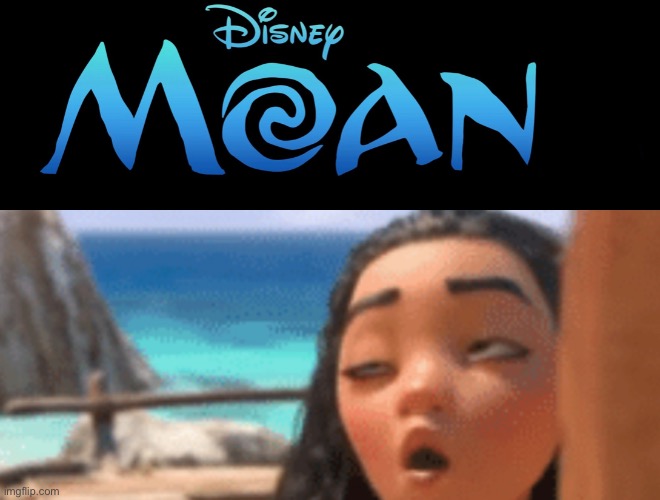 MOAN | image tagged in moana,funny,memes,movies | made w/ Imgflip meme maker