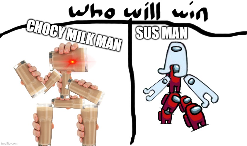 who will win | SUS MAN; CHOCY MILK MAN | image tagged in who will win | made w/ Imgflip meme maker
