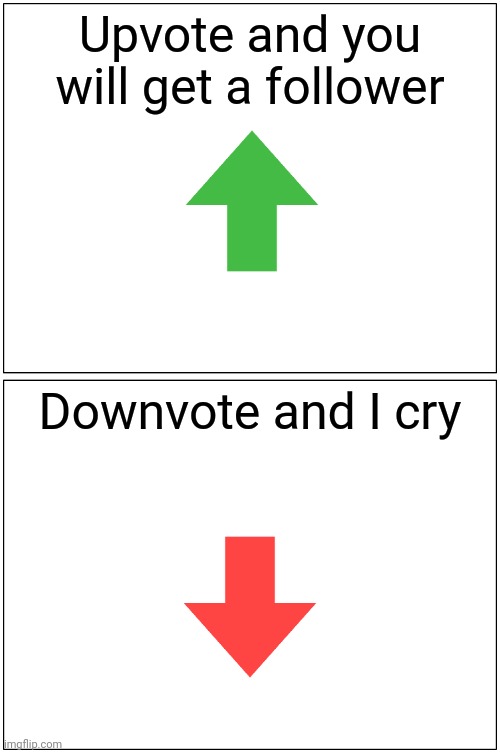 Upvoted | Upvote and you will get a follower; Downvote and I cry | image tagged in memes,blank comic panel 1x2,upvoted | made w/ Imgflip meme maker