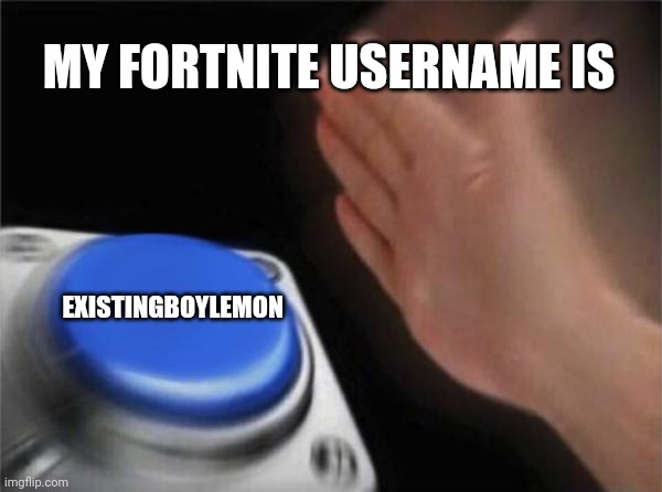 Fortnite username | MY FORTNITE USERNAME IS; EXISTINGBOYLEMON | image tagged in my username,fortnite,theroleplayingmemer,1v1 me,friend me | made w/ Imgflip meme maker