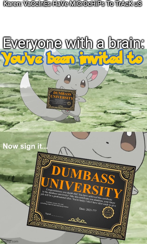 Karens are f**king stupid | Karen: VaCcInEs HaVe MiCrOcHiPs To TrAcK uS; Everyone with a brain: | image tagged in you've been invited to dumbass university | made w/ Imgflip meme maker
