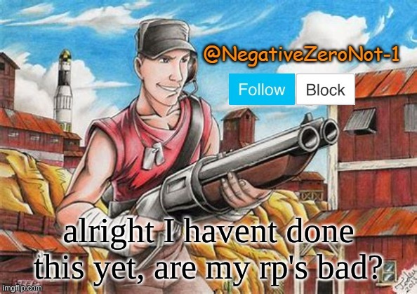 Scout announce | alright I havent done this yet, are my rp's bad? | image tagged in scout announce | made w/ Imgflip meme maker