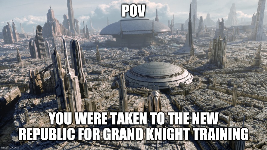 The new Republic | POV; YOU WERE TAKEN TO THE NEW REPUBLIC FOR GRAND KNIGHT TRAINING | image tagged in new republic,congratulations for joining the new republic | made w/ Imgflip meme maker