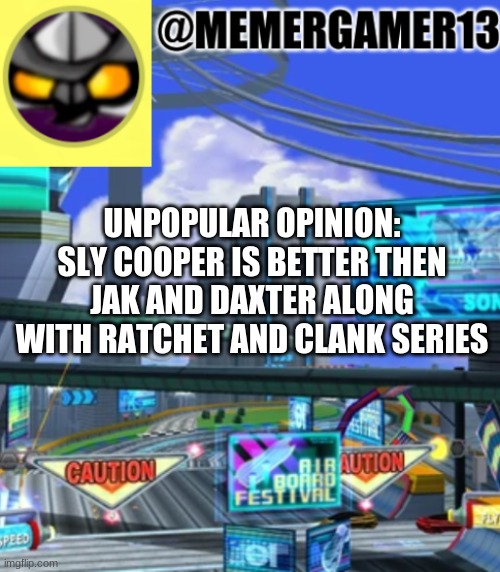 Ratchet is still a good series | UNPOPULAR OPINION: SLY COOPER IS BETTER THEN JAK AND DAXTER ALONG WITH RATCHET AND CLANK SERIES | image tagged in announcement for me to use | made w/ Imgflip meme maker
