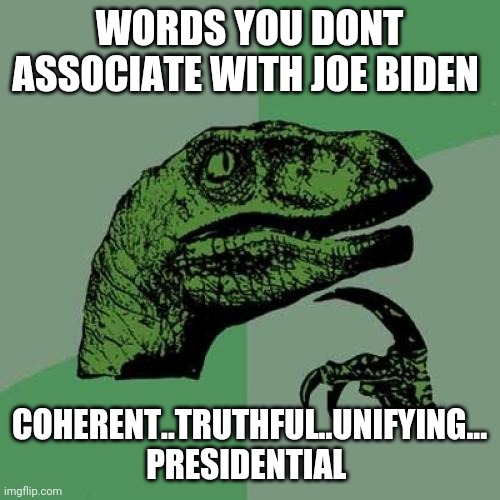 Philosoraptor | WORDS YOU DONT ASSOCIATE WITH JOE BIDEN; COHERENT..TRUTHFUL..UNIFYING...
PRESIDENTIAL | image tagged in memes,philosoraptor | made w/ Imgflip meme maker