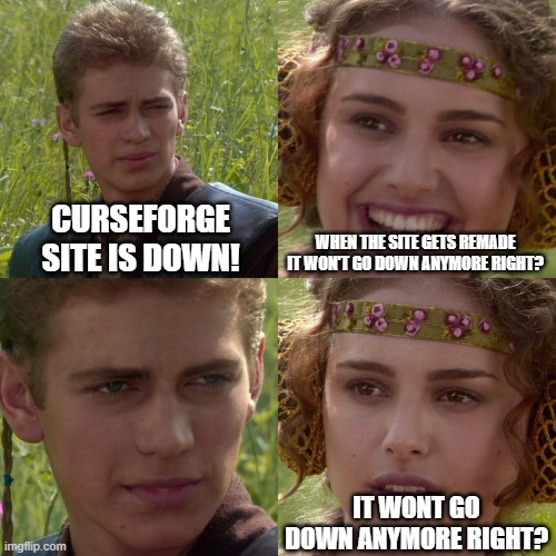 Anakin Padme 4 Panel | CURSEFORGE SITE IS DOWN! WHEN THE SITE GETS REMADE IT WON'T GO DOWN ANYMORE RIGHT? IT WONT GO DOWN ANYMORE RIGHT? | image tagged in anakin padme 4 panel | made w/ Imgflip meme maker