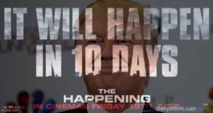 It will happen in 10 days. The Happening. On Friday the 13th. Mike Lindell called it! | image tagged in the happening,donald trump,trump inauguration,mike lindell,its happening,movie | made w/ Imgflip meme maker