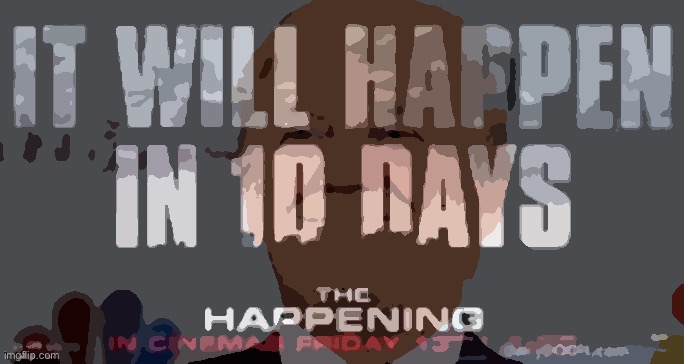 What will happen in 10 days? Why, a happening will happen, of course — Trump may or may not be involved | image tagged in trump 10 days | made w/ Imgflip meme maker