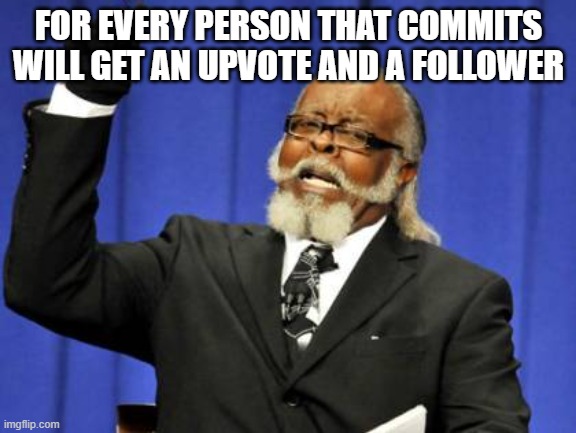 hi :) | FOR EVERY PERSON THAT COMMITS WILL GET AN UPVOTE AND A FOLLOWER | image tagged in memes,too damn high | made w/ Imgflip meme maker